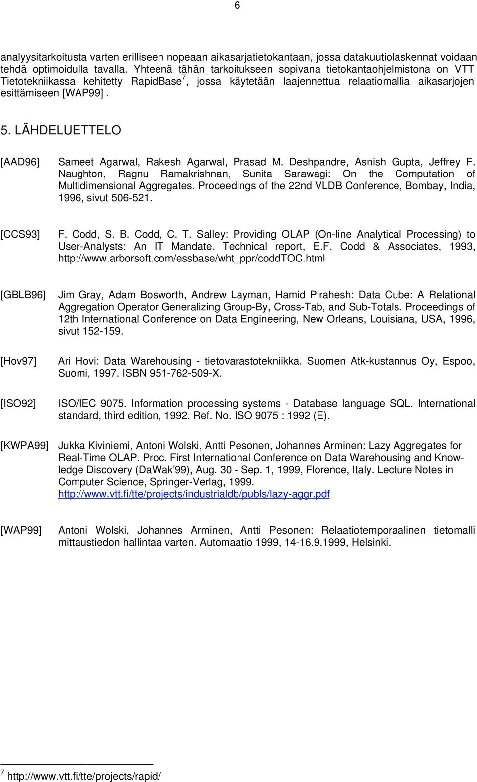 LÄHDELUETTELO [AAD96] Sameet Agarwal, Rakesh Agarwal, Prasad M. Deshpandre, Asnish Gupta, Jeffrey F. Naughton, Ragnu Ramakrishnan, Sunita Sarawagi: On the Computation of Multidimensional Aggregates.