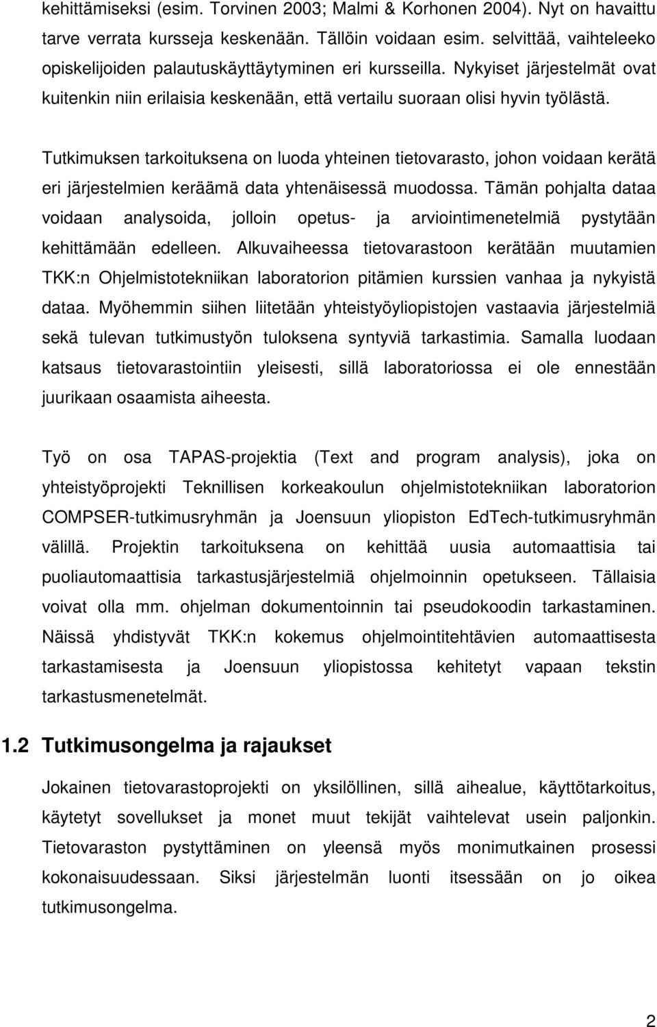 Tutkimuksen tarkoituksena on luoda yhteinen tietovarasto, johon voidaan kerätä eri järjestelmien keräämä data yhtenäisessä muodossa.