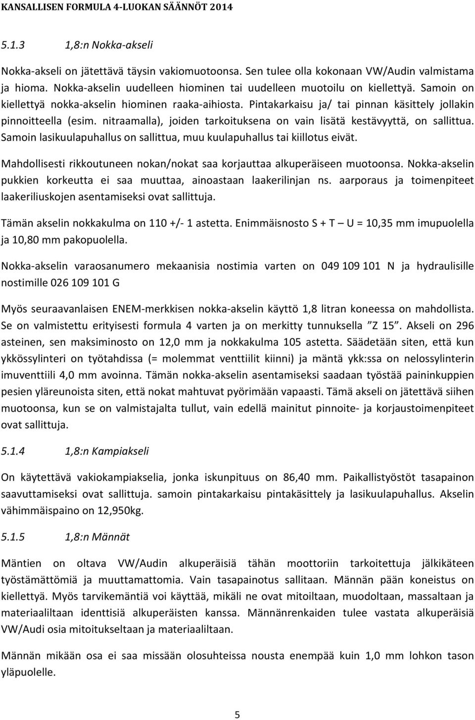 nitraamalla), joiden tarkoituksena on vain lisätä kestävyyttä, on sallittua. Samoin lasikuulapuhallus on sallittua, muu kuulapuhallus tai kiillotus eivät.