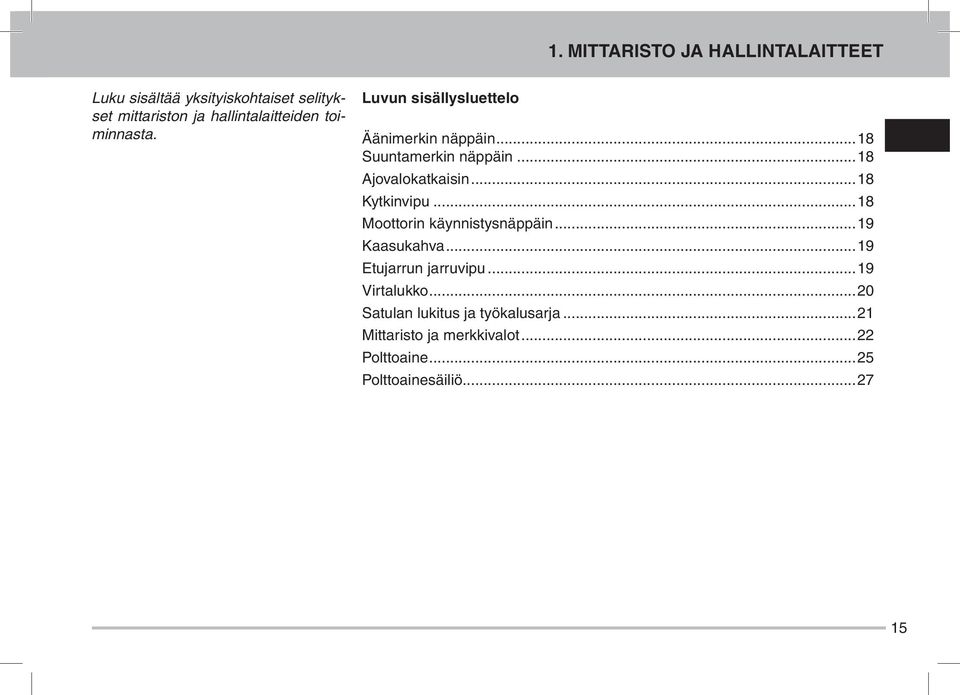 ..18 Kytkinvipu...18 Moottorin käynnistysnäppäin...19 Kaasukahva...19 Etujarrun jarruvipu...19 irtalukko.