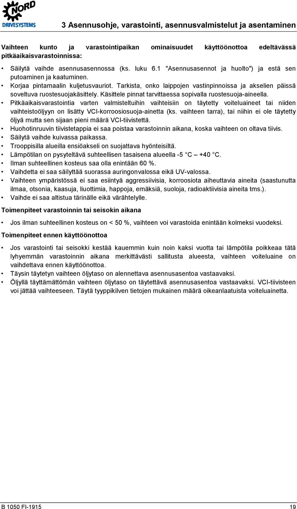 Tarkista, onko laippojen vastinpinnoissa ja akselien päissä soveltuva ruostesuojakäsittely. Käsittele pinnat tarvittaessa sopivalla ruostesuoja-aineella.