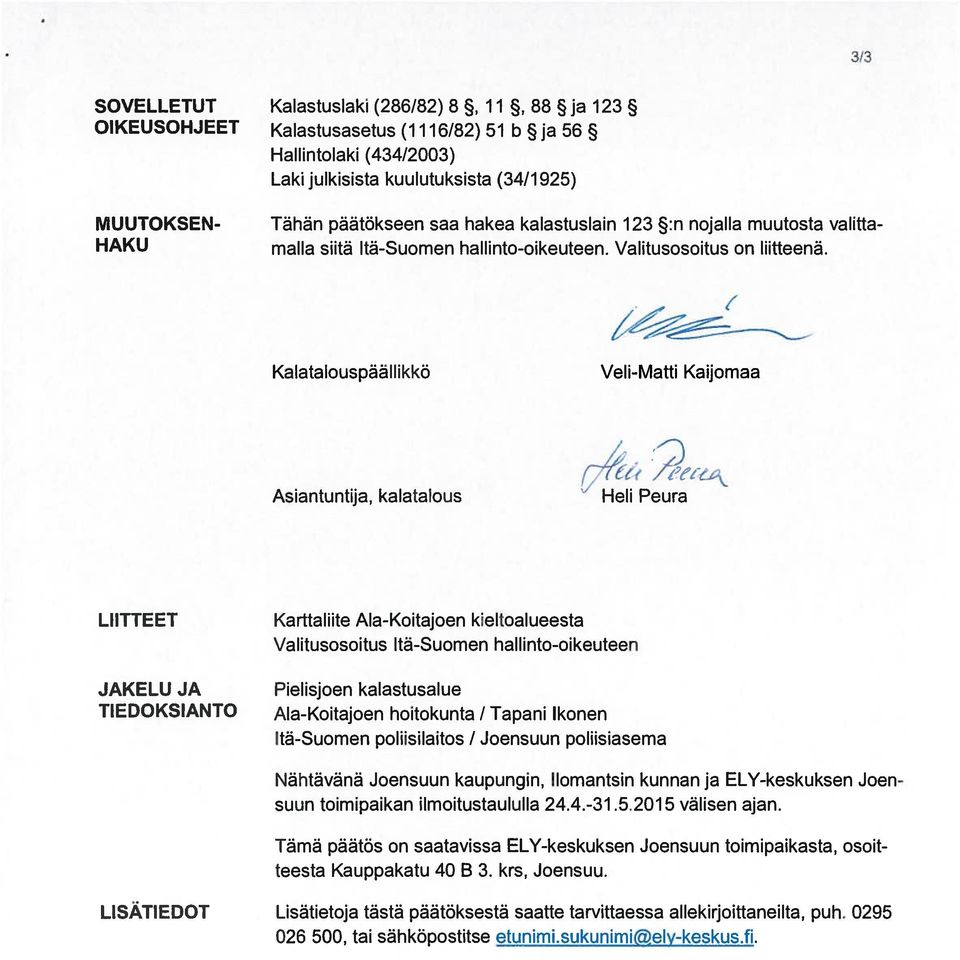 1 Kalatalouspäällikkö Veli-Matti Kaijomaa Asiantuntija, kalatalous Heli Peura LIITTEET JAKELU JA TIEDOKSIANTO Karttaliite Ala-Koitajoen kieltoalueesta Valitusosoitus Itä-Suomen hallinto-oikeuteen