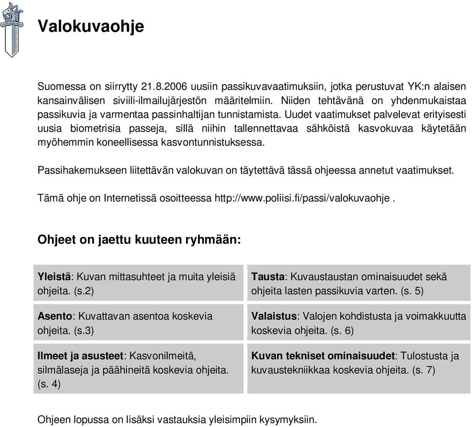 Uudet vaatimukset palvelevat erityisesti uusia biometrisia passeja, sillä niihin tallennettavaa sähköistä kasvokuvaa käytetään myöhemmin koneellisessa kasvontunnistuksessa.