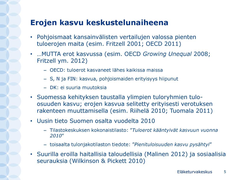 2012) OECD: tuloerot kasvaneet lähes kaikissa maissa S, N ja FIN: kasvua, pohjoismaiden erityisyys hiipunut DK: ei suuria muutoksia Suomessa kehityksen taustalla ylimpien tuloryhmien tuloosuuden