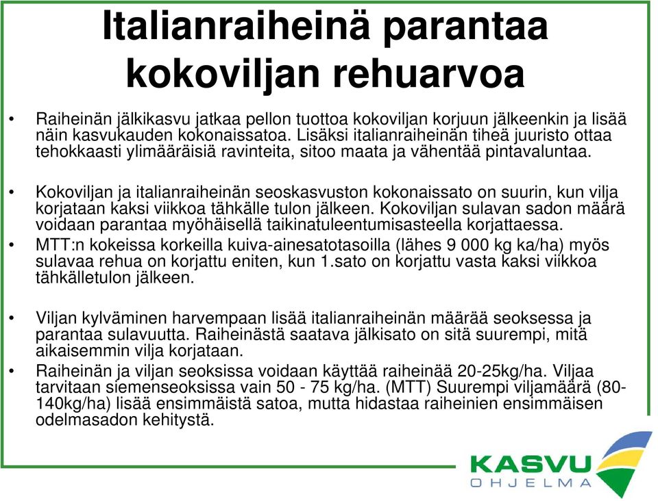 Kokoviljan ja italianraiheinän seoskasvuston kokonaissato on suurin, kun vilja korjataan kaksi viikkoa tähkälle tulon jälkeen.