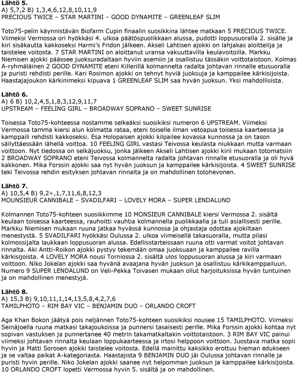 Akseli Lahtisen ajokki on lahjakas aloittelija ja taistelee voitosta. 7 STAR MARTINI on aloittanut uransa vakuuttavilla keulavoitoilla.
