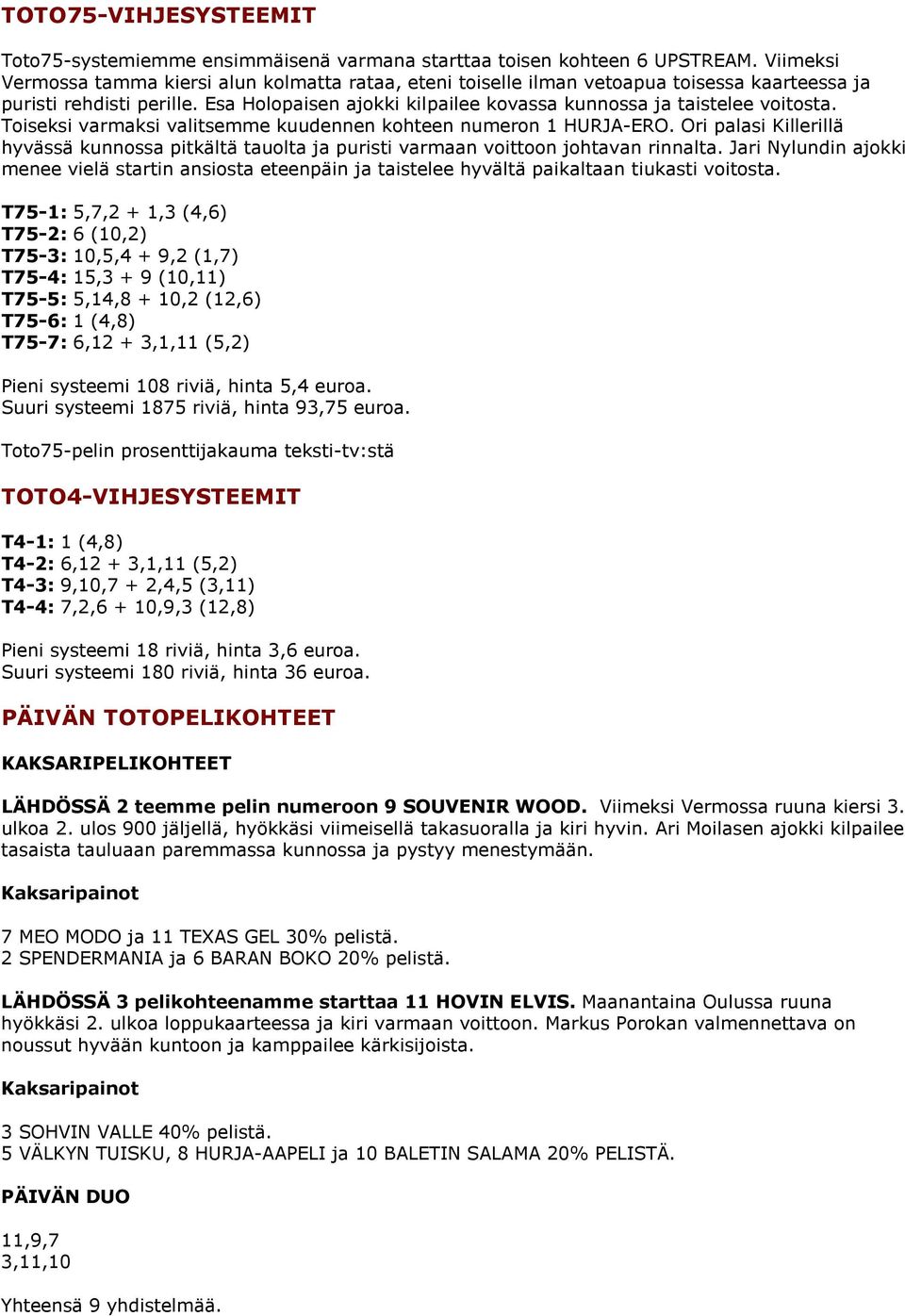 Esa Holopaisen ajokki kilpailee kovassa kunnossa ja taistelee voitosta. Toiseksi varmaksi valitsemme kuudennen kohteen numeron 1 HURJA-ERO.