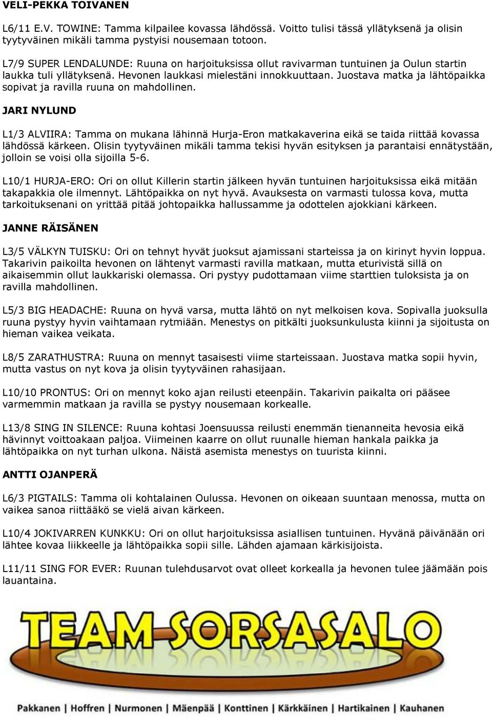 Juostava matka ja lähtöpaikka sopivat ja ravilla ruuna on mahdollinen. JARI NYLUND L1/3 ALVIIRA: Tamma on mukana lähinnä Hurja-Eron matkakaverina eikä se taida riittää kovassa lähdössä kärkeen.