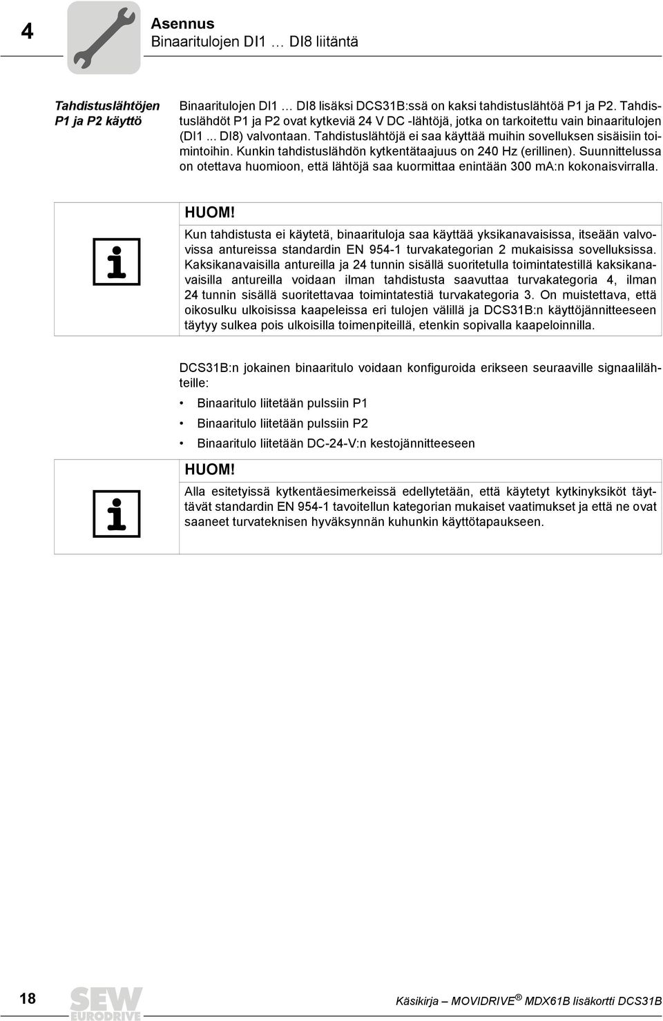 Kunkin tahdistuslähdön kytkentätaajuus on 240 Hz (erillinen). Suunnittelussa on otettava huomioon, että lähtöjä saa kuormittaa enintään 300 ma:n kokonaisvirralla. HUOM!