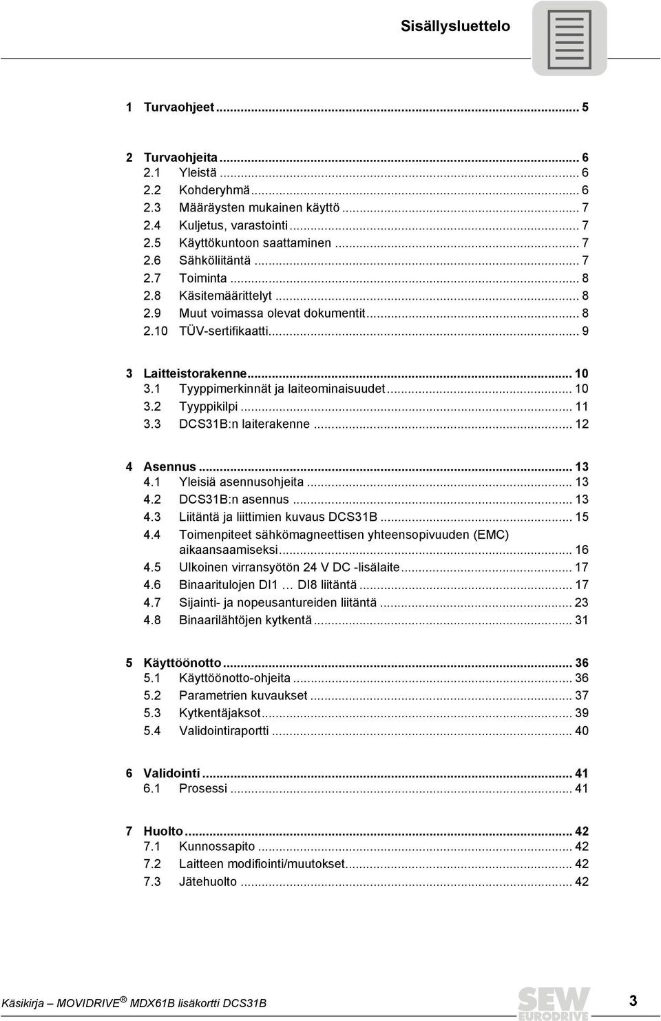 .. 11 3.3 DCS31B:n laiterakenne... 12 4 Asennus... 13 4.1 Yleisiä asennusohjeita... 13 4.2 DCS31B:n asennus... 13 4.3 Liitäntä ja liittimien kuvaus DCS31B... 15 4.