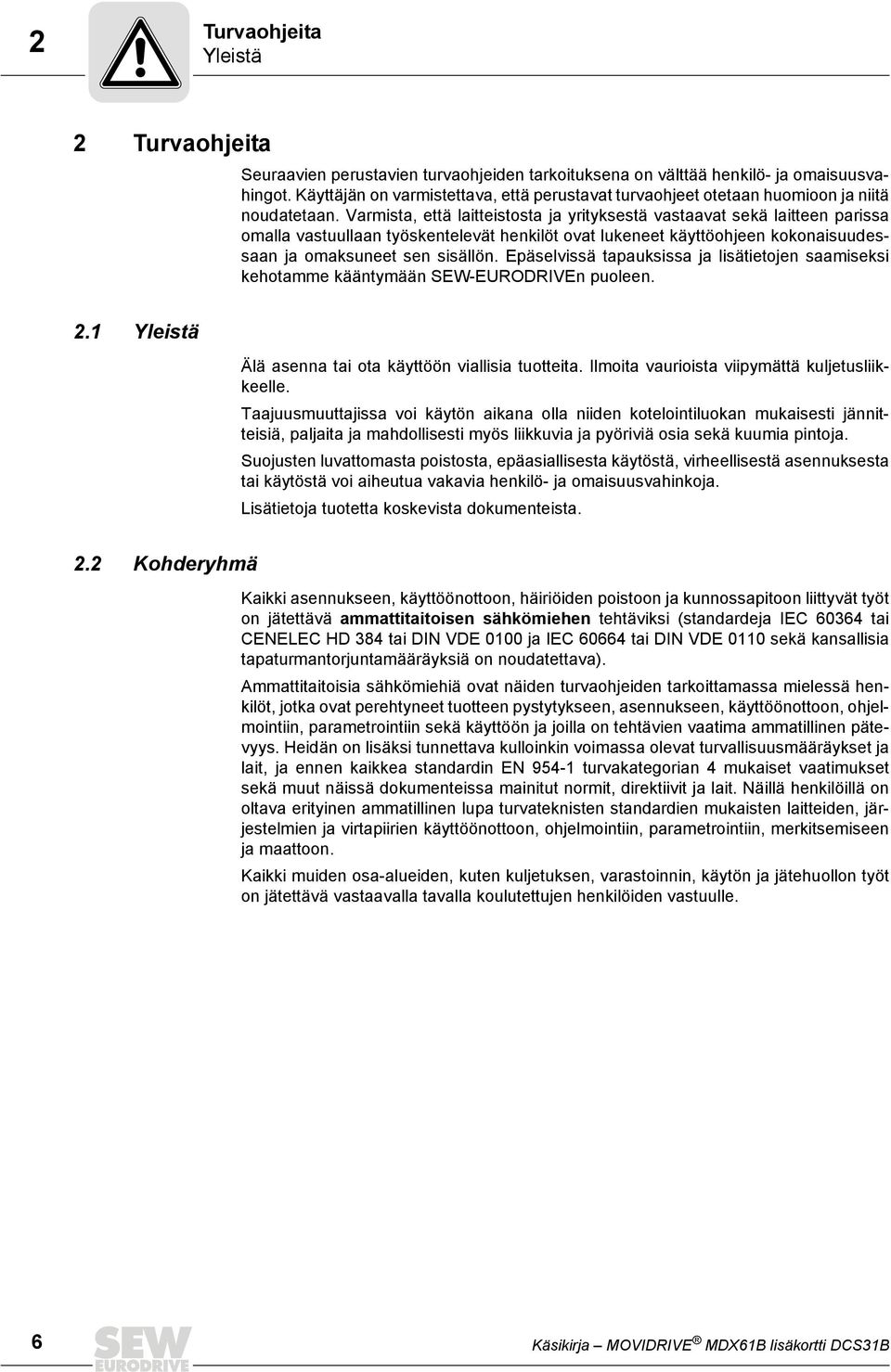 Varmista, että laitteistosta ja yrityksestä vastaavat sekä laitteen parissa omalla vastuullaan työskentelevät henkilöt ovat lukeneet käyttöohjeen kokonaisuudessaan ja omaksuneet sen sisällön.