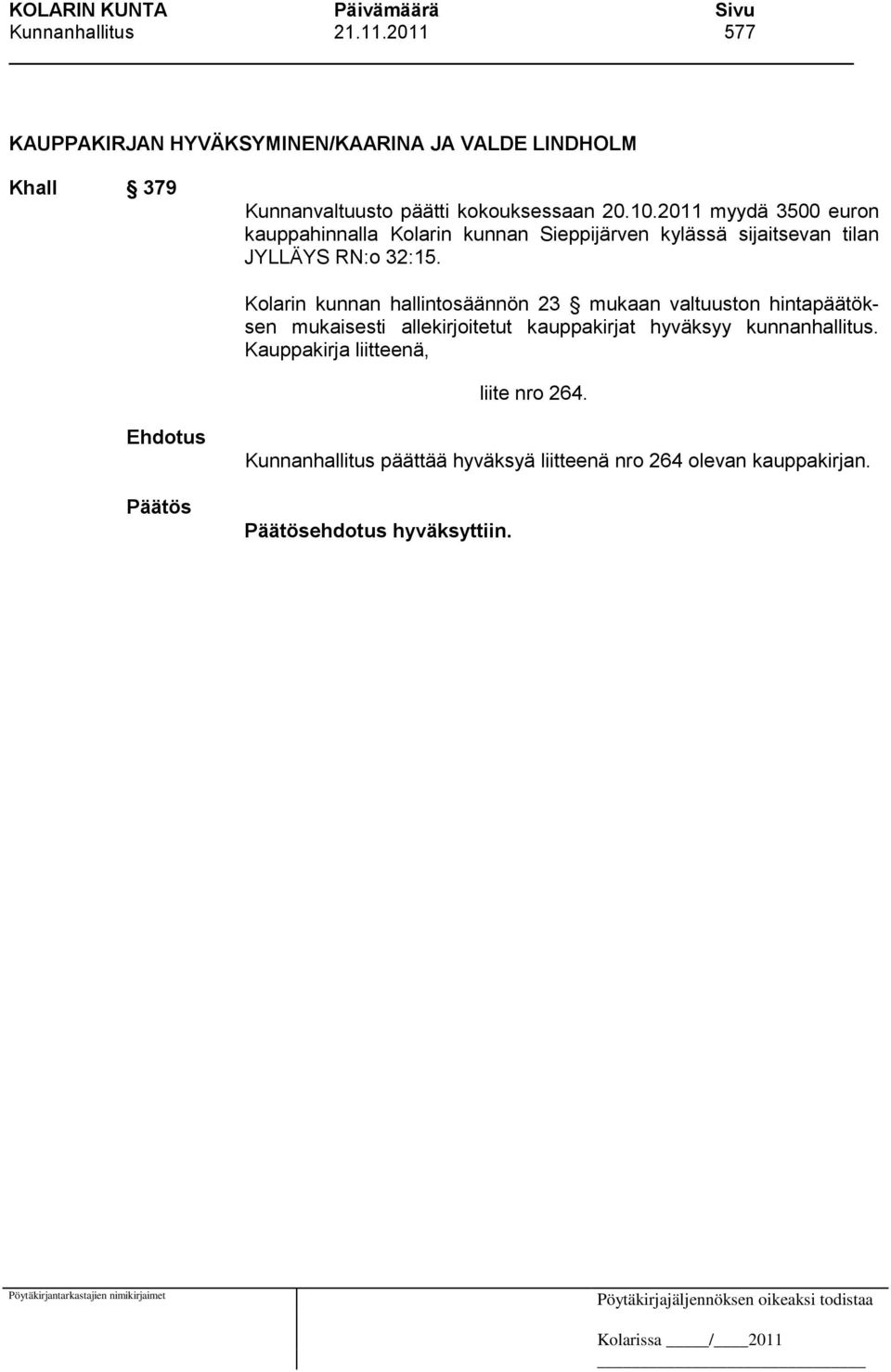 2011 myydä 3500 euron kauppahinnalla Kolarin kunnan Sieppijärven kylässä sijaitsevan tilan JYLLÄYS RN:o 32:15.