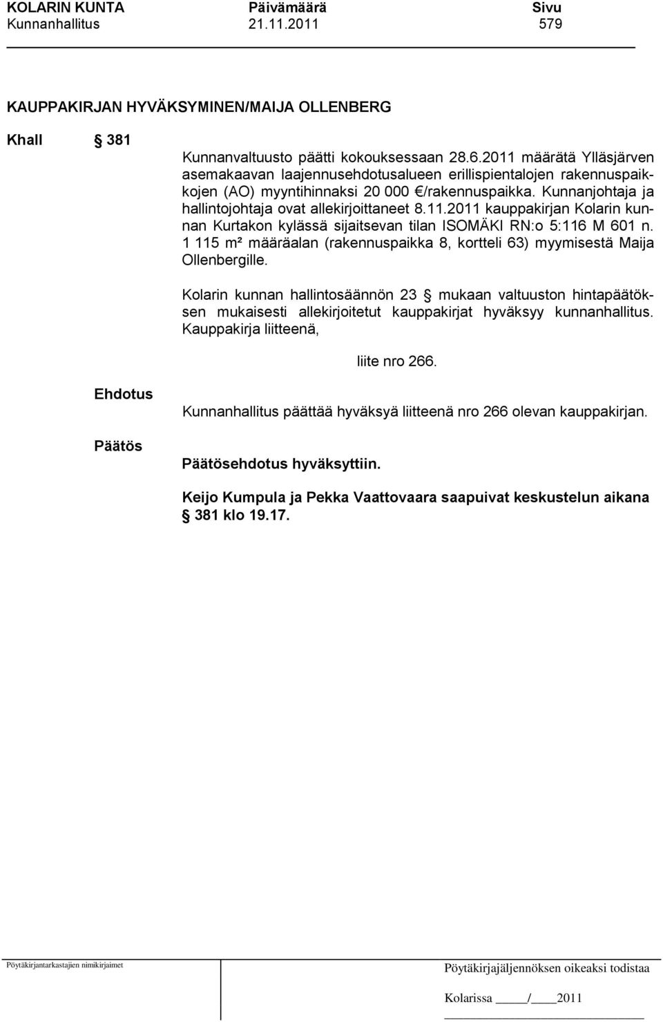 11.2011 kauppakirjan Kolarin kunnan Kurtakon kylässä sijaitsevan tilan ISOMÄKI RN:o 5:116 M 601 n. 1 115 m² määräalan (rakennuspaikka 8, kortteli 63) myymisestä Maija Ollenbergille.