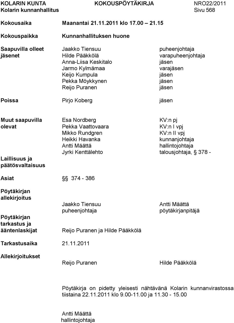 Pekka Möykkynen jäsen Reijo Puranen jäsen Poissa Pirjo Koberg jäsen Muut saapuvilla Esa Nordberg KV:n pj olevat Pekka Vaattovaara KV:n I vpj Mikko Rundgren KV:n II vpj Heikki Havanka kunnanjohtaja