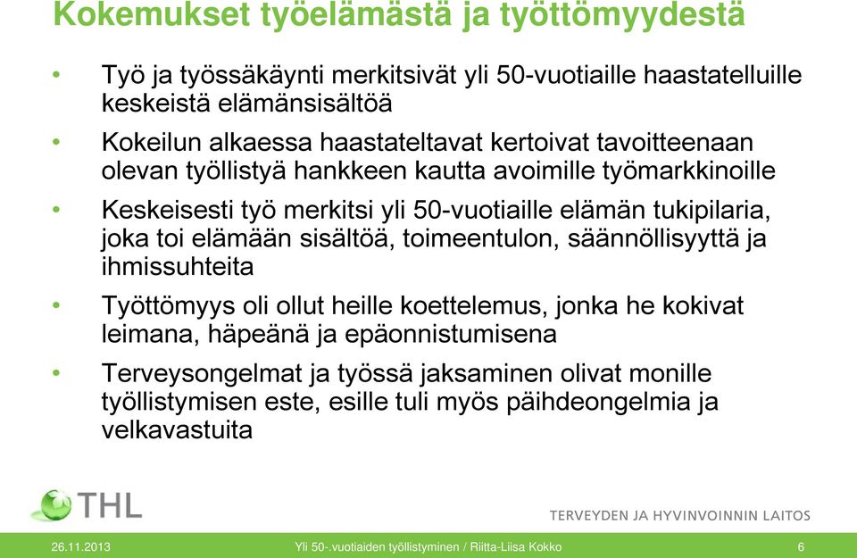 sisältöä, toimeentulon, säännöllisyyttä ja ihmissuhteita Työttömyys oli ollut heille koettelemus, jonka he kokivat leimana, häpeänä ja epäonnistumisena Terveysongelmat