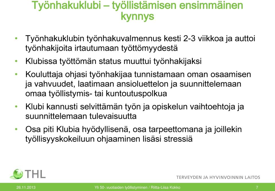 suunnittelemaan omaa työllistymis- tai kuntoutuspolkua Klubi kannusti selvittämän työn ja opiskelun vaihtoehtoja ja suunnittelemaan tulevaisuutta Osa piti