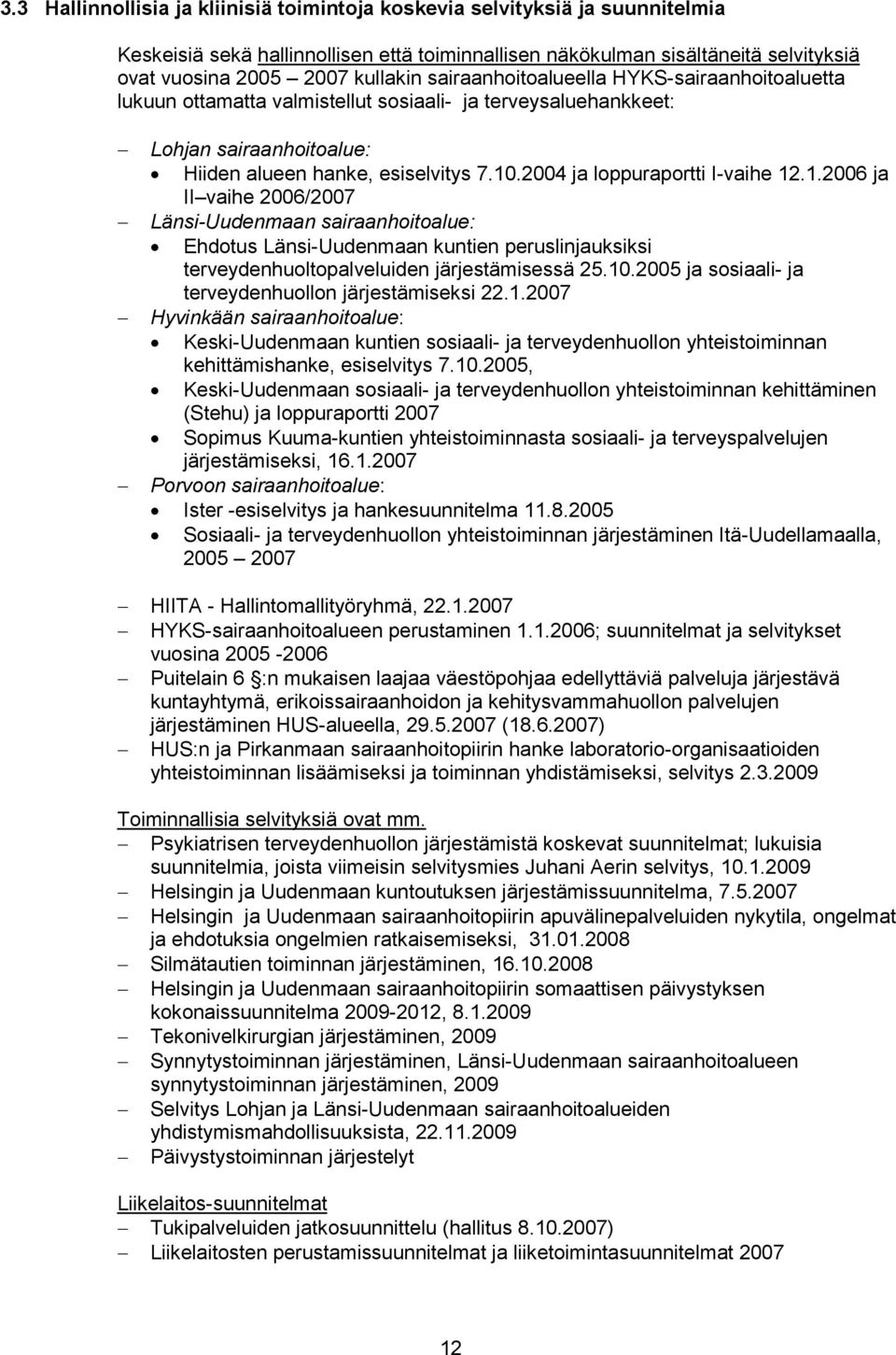 2004 ja loppuraportti I-vaihe 12.1.2006 ja II vaihe 2006/2007 Länsi-Uudenmaan sairaanhoitoalue: Ehdotus Länsi-Uudenmaan kuntien peruslinjauksiksi terveydenhuoltopalveluiden järjestämisessä 25.10.