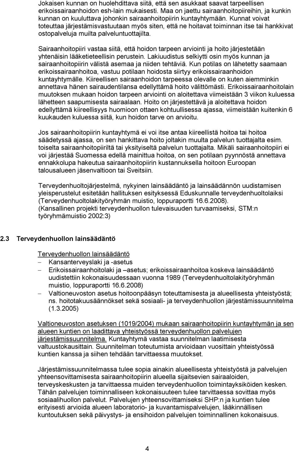 Kunnat voivat toteuttaa järjestämisvastuutaan myös siten, että ne hoitavat toiminnan itse tai hankkivat ostopalveluja muilta palveluntuottajilta.