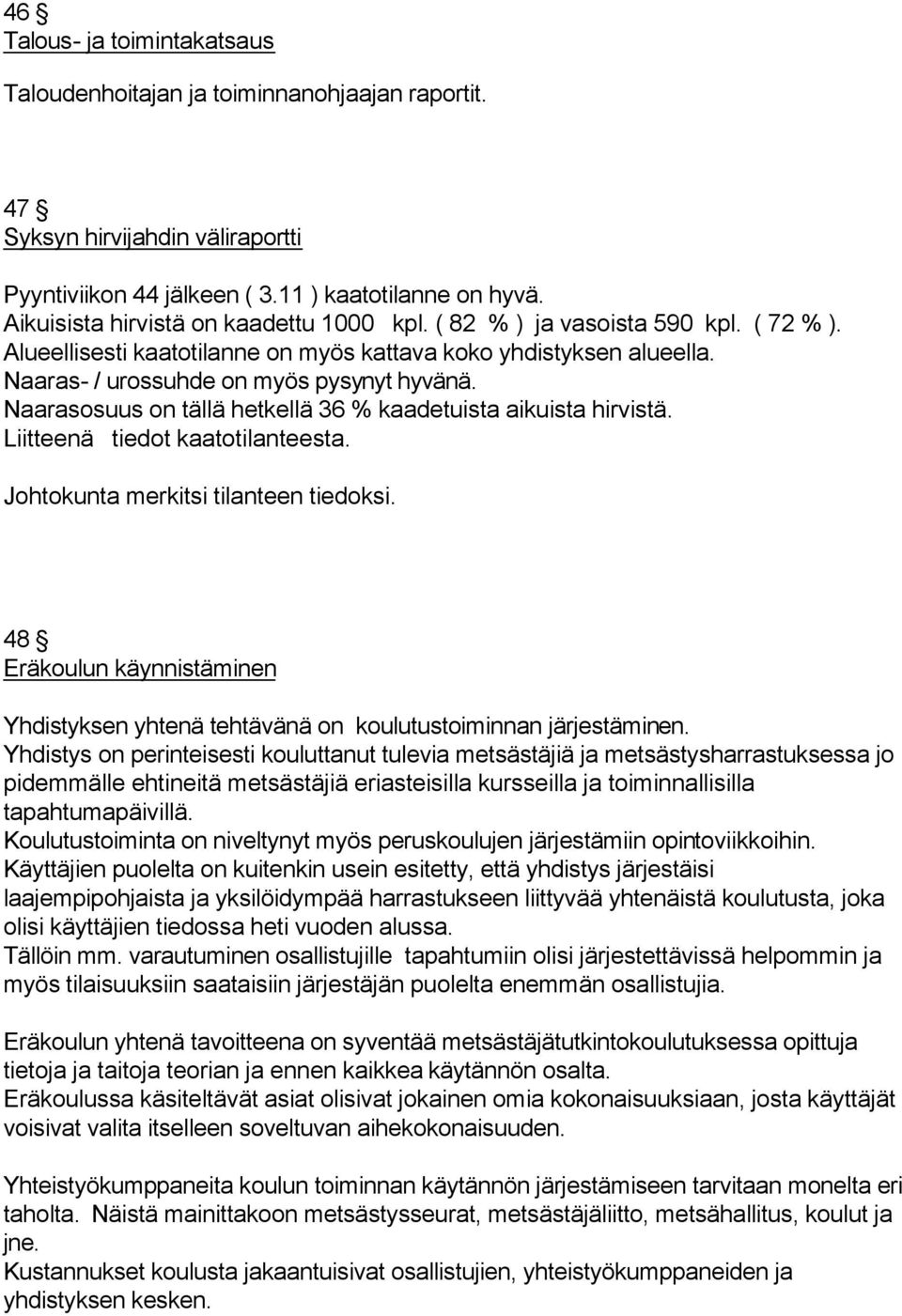 Naarasosuus on tällä hetkellä 36 % kaadetuista aikuista hirvistä. Liitteenä tiedot kaatotilanteesta. Johtokunta merkitsi tilanteen tiedoksi.