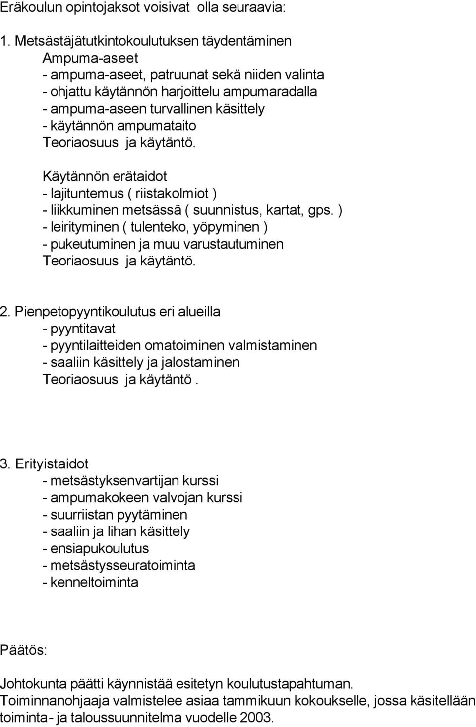 ampumataito Teoriaosuus ja käytäntö. Käytännön erätaidot - lajituntemus ( riistakolmiot ) - liikkuminen metsässä ( suunnistus, kartat, gps.