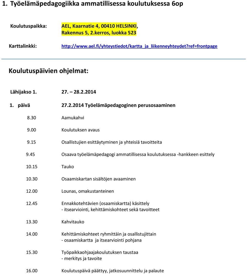 00 Koulutuksen avaus 9.15 Osallistujien esittäytyminen ja yhteisiä tavoitteita 9.45 Osaava työelämäpedagogi ammatillisessa koulutuksessa -hankkeen esittely 10.15 Tauko 10.