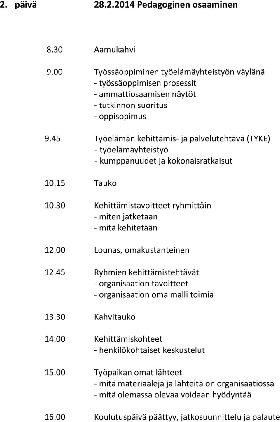 45 Työelämän kehittämis- ja palvelutehtävä (TYKE) - työelämäyhteistyö - kumppanuudet ja kokonaisratkaisut 10.15 Tauko 10.