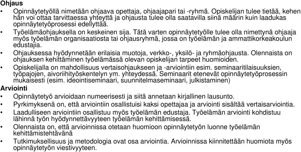 Tätä varten opinnäytetyölle tulee olla nimettynä ohjaaja myös työelämän organisaatiosta tai ohjausryhmä, jossa on työelämän ja ammattikorkeakoulun edustajia.