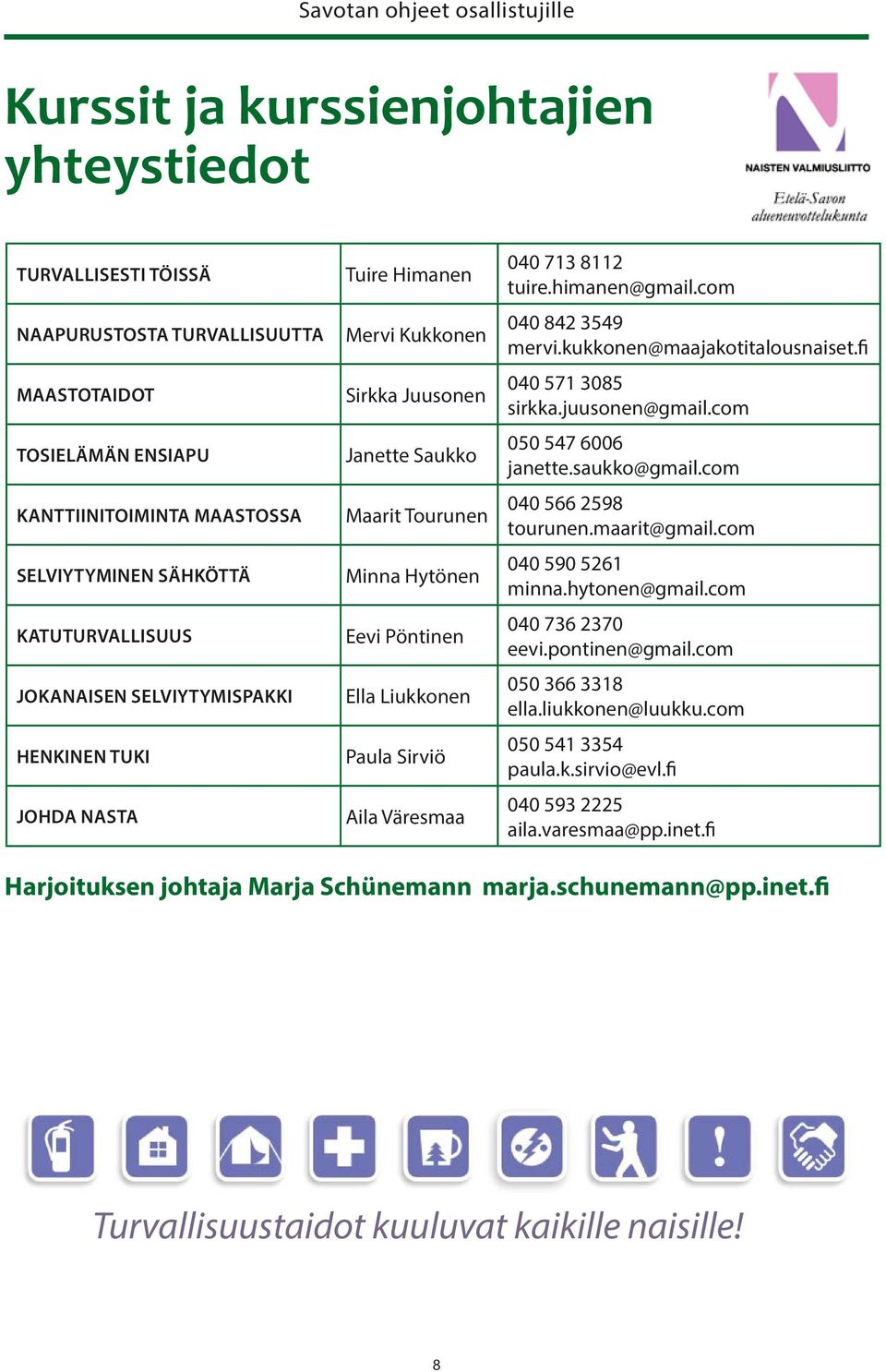 Väresmaa 040 713 8112 tuire.himanen@gmail.com 040 842 3549 mervi.kukkonen@maajakotitalousnaiset.fi 040 571 3085 sirkka.juusonen@gmail.com 050 547 6006 janette.saukko@gmail.com 040 566 2598 tourunen.