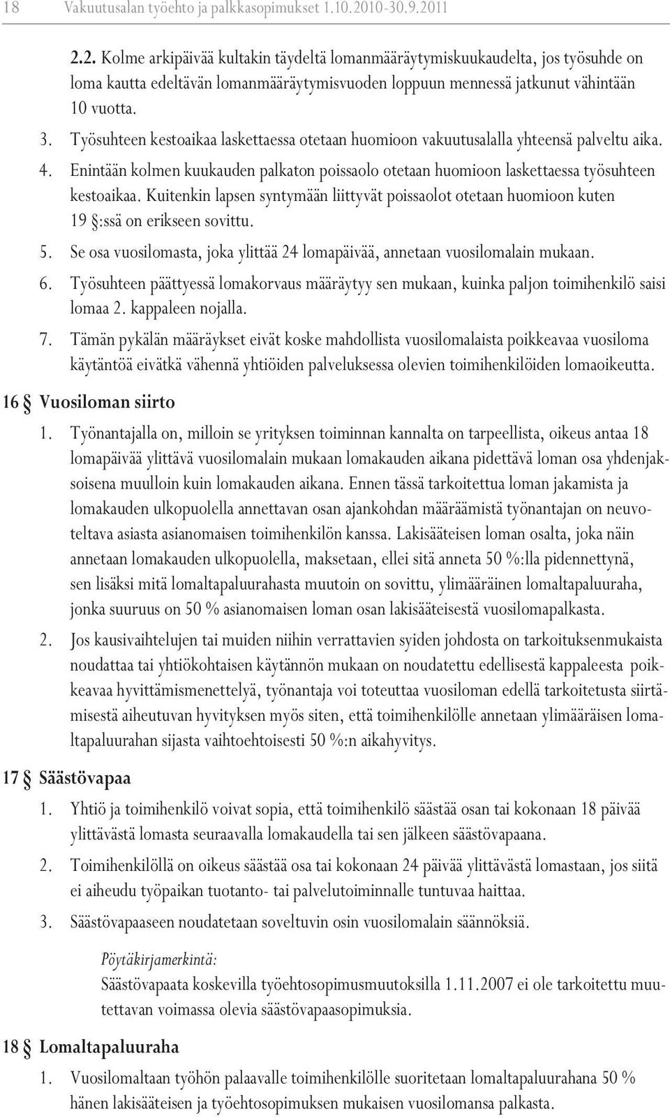 Työsuhteen kestoaikaa laskettaessa otetaan huomioon vakuutusalalla yhteensä palveltu aika. 4. Enintään kolmen kuukauden palkaton poissaolo otetaan huomioon laskettaessa työsuhteen kestoaikaa.