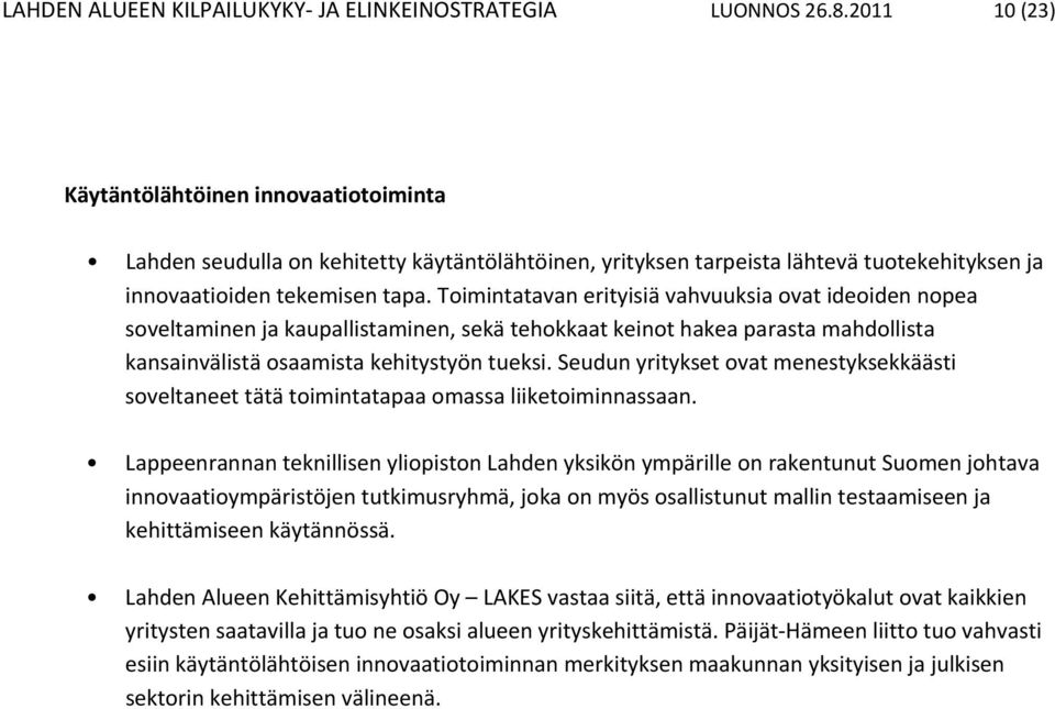 Toimintatavan erityisiä vahvuuksia ovat ideoiden nopea soveltaminen ja kaupallistaminen, sekä tehokkaat keinot hakea parasta mahdollista kansainvälistä osaamista kehitystyön tueksi.