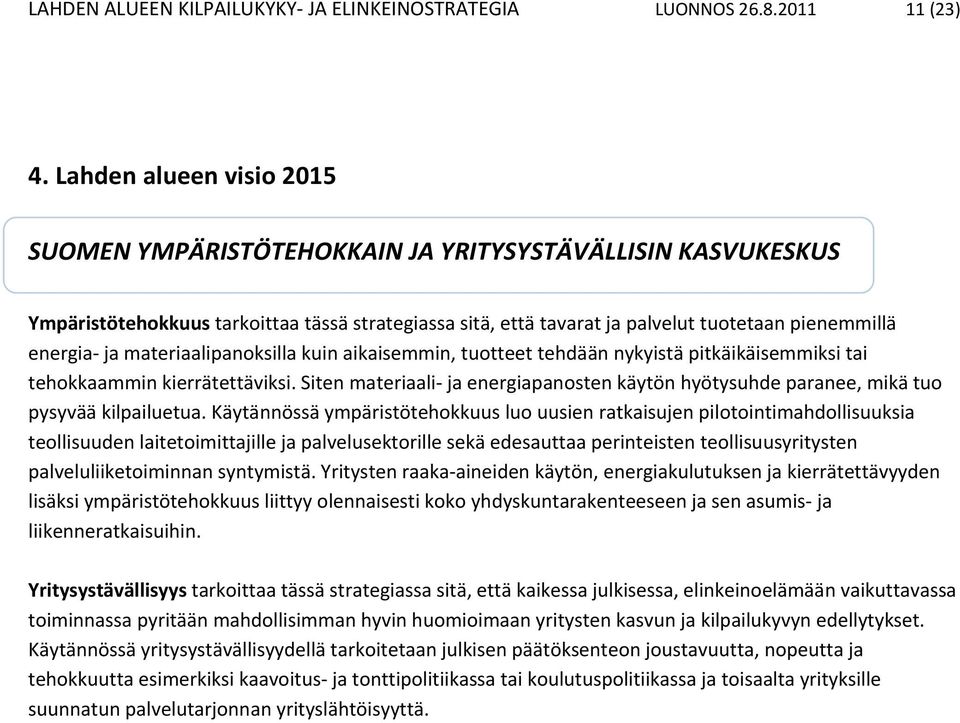 materiaalipanoksilla kuin aikaisemmin, tuotteet tehdään nykyistä pitkäikäisemmiksi tai tehokkaammin kierrätettäviksi.