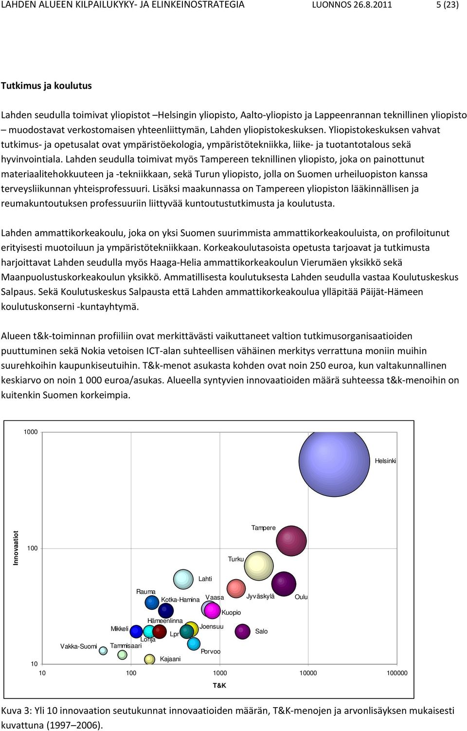 yliopistokeskuksen. Yliopistokeskuksen vahvat tutkimus ja opetusalat ovat ympäristöekologia, ympäristötekniikka, liike ja tuotantotalous sekä hyvinvointiala.