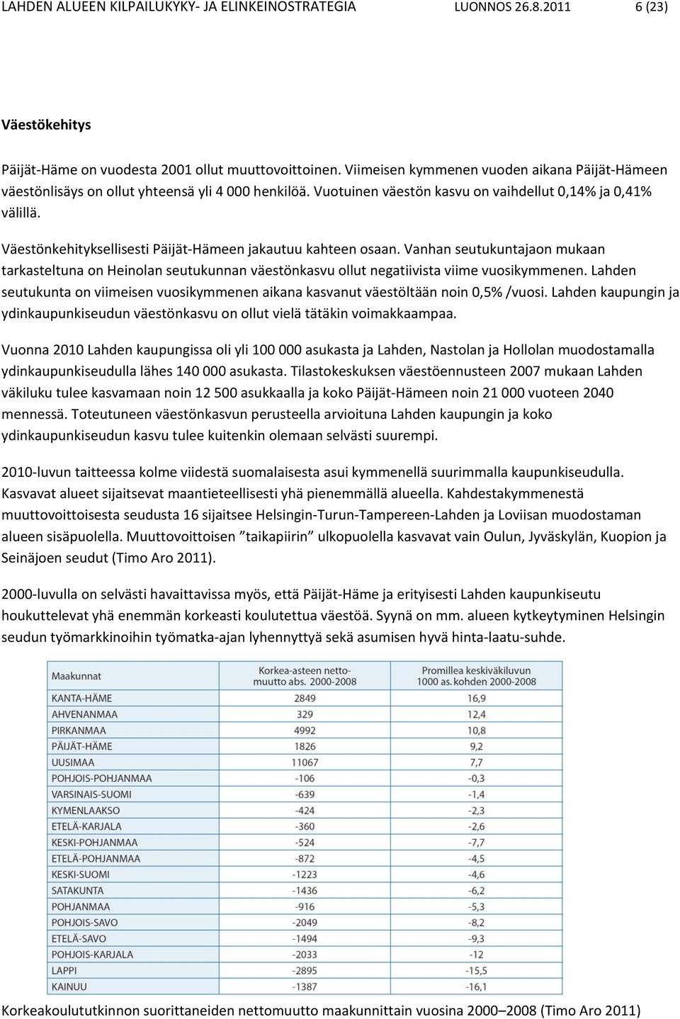 Väestönkehityksellisesti Päijät Hämeen jakautuu kahteen osaan. Vanhan seutukuntajaon mukaan tarkasteltuna on Heinolan seutukunnan väestönkasvu ollut negatiivista viime vuosikymmenen.