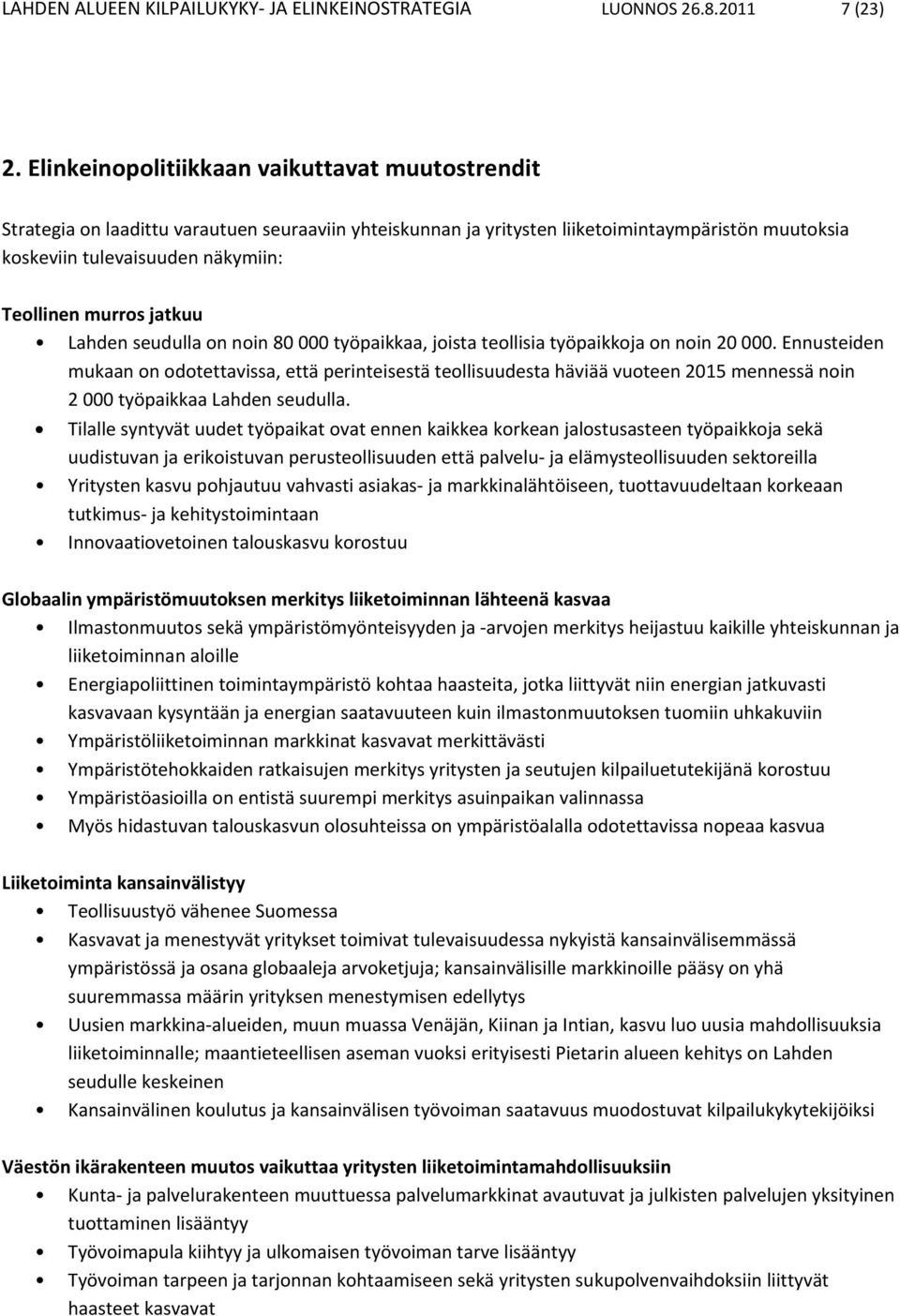 murros jatkuu Lahden seudulla on noin 80 000 työpaikkaa, joista teollisia työpaikkoja on noin 20 000.