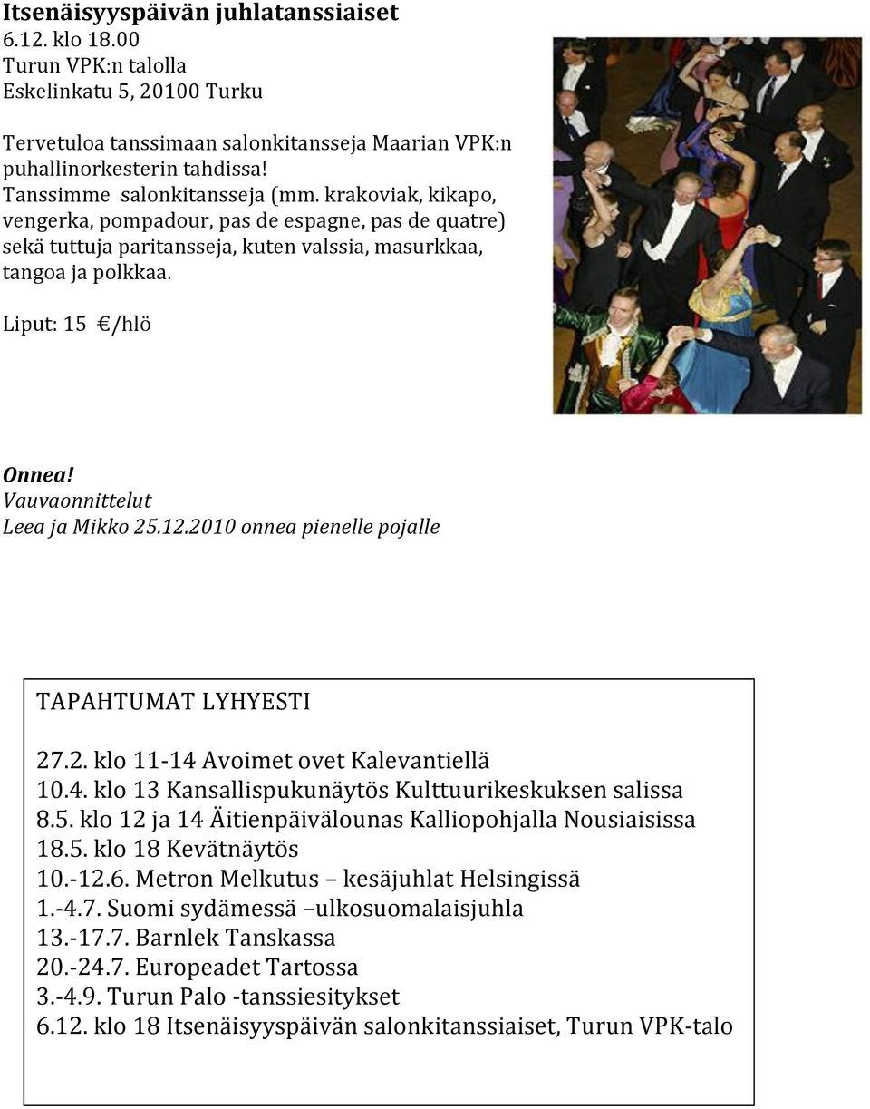 Vauvaonnittelut Leea ja Mikko 25.12.2010 onnea pienelle pojalle TAPAHTUMAT LYHYESTI 27.2. klo 11-14 Avoimet ovet Kalevantiellä 10.4. klo 13 Kansallispukunäytös Kulttuurikeskuksen salissa 8.5. klo 12 ja 14 Äitienpäivälounas Kalliopohjalla Nousiaisissa 18.