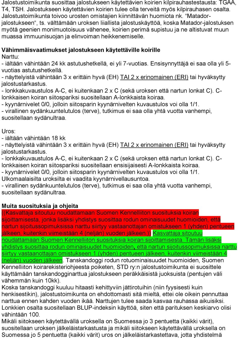 välttämään uroksen liiallista jalostuskäyttöä, koska Matador-jalostuksen myötä geenien monimuotoisuus vähenee, koirien perimä supistuu ja ne altistuvat muun muassa immuunisuojan ja elinvoiman