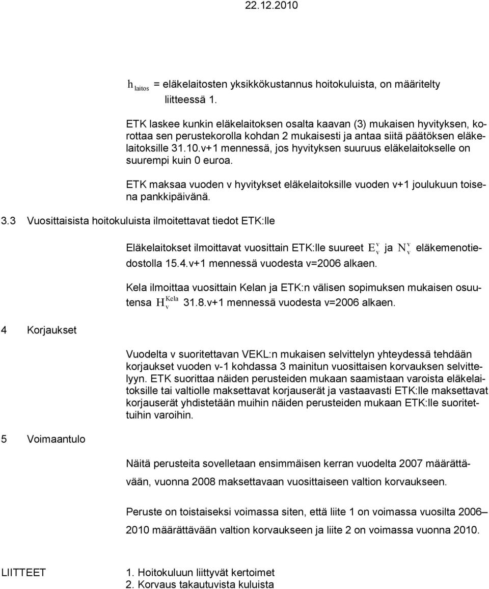 +1 mennessä jos yityksen suuruus eläkelaitokselle on suuremi kuin 0 euroa. maksaa uoden yitykset eläkelaitoksille uoden +1 joulukuun toisena ankkiäiänä. 3.