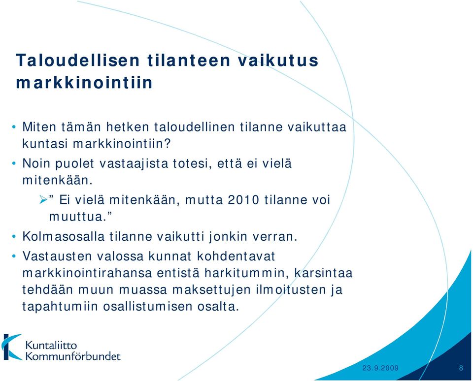 Ei vielä mitenkään, mutta 2010 tilanne voi muuttua. Kolmasosalla tilanne vaikutti jonkin verran.