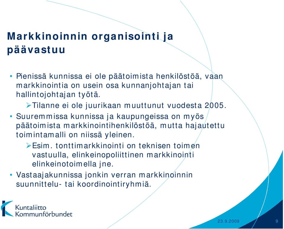 Suuremmissa kunnissa ja kaupungeissa on myös päätoimista markkinointihenkilöstöä, mutta hajautettu toimintamalli on niissä yleinen. Esim.