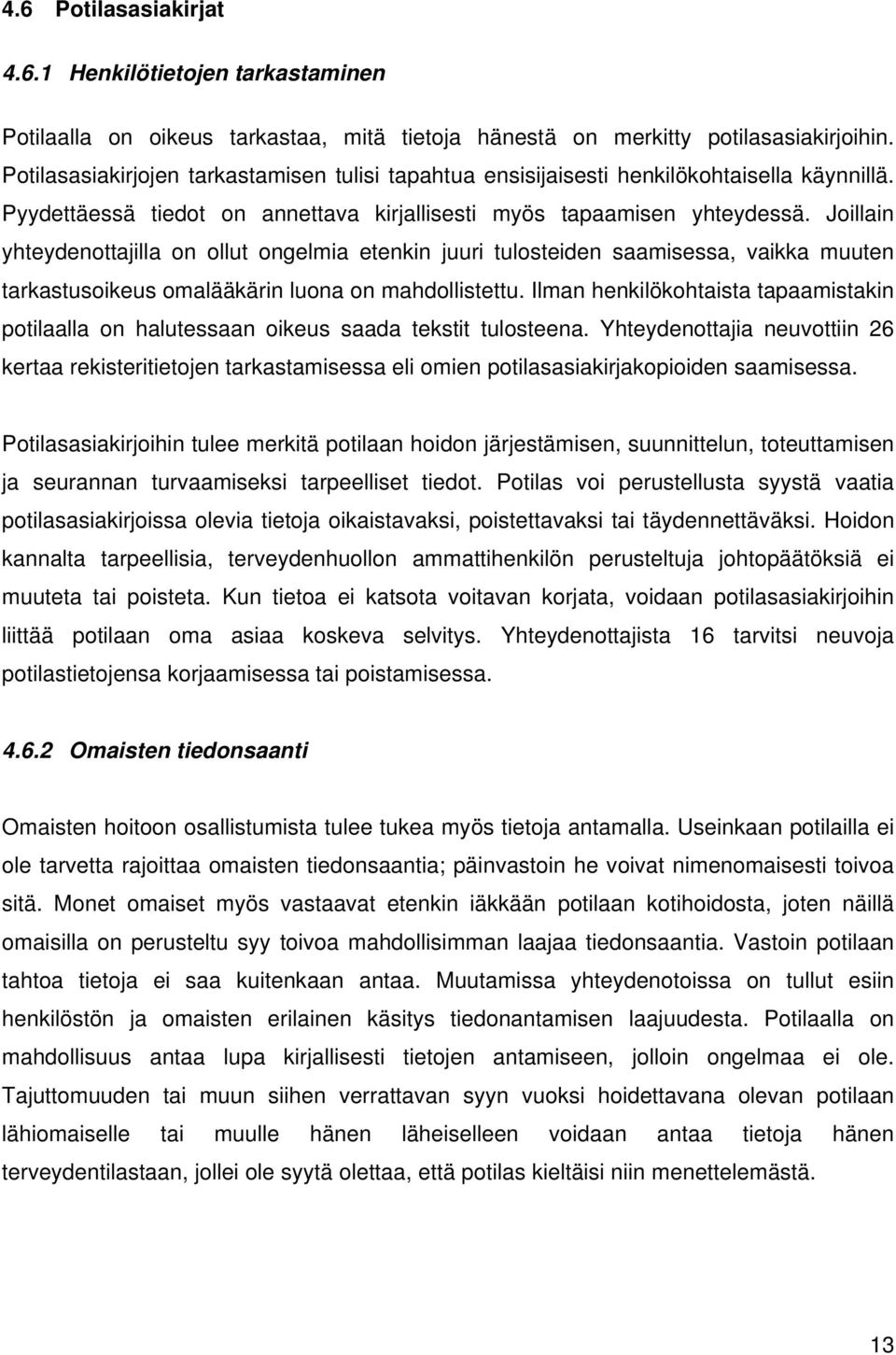 Joillain yhteydenottajilla on ollut ongelmia etenkin juuri tulosteiden saamisessa, vaikka muuten tarkastusoikeus omalääkärin luona on mahdollistettu.