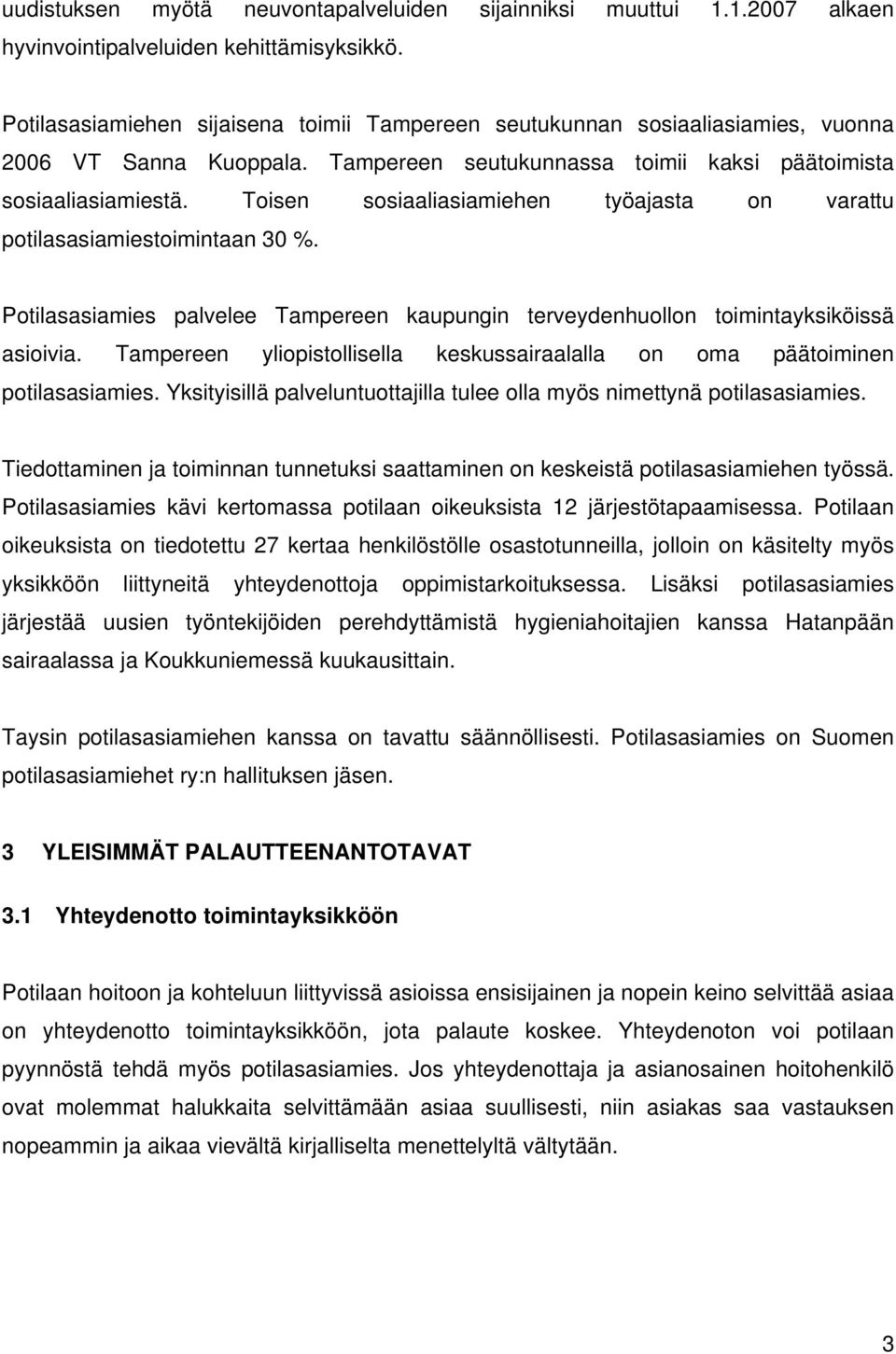 Toisen sosiaaliasiamiehen työajasta on varattu potilasasiamiestoimintaan 30 %. Potilasasiamies palvelee Tampereen kaupungin terveydenhuollon toimintayksiköissä asioivia.