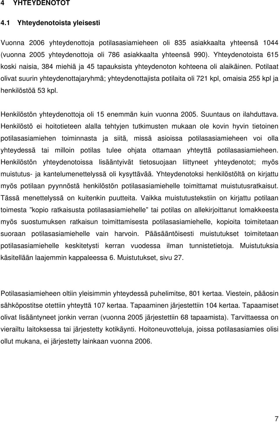 Potilaat olivat suurin yhteydenottajaryhmä; yhteydenottajista potilaita oli 721 kpl, omaisia 255 kpl ja henkilöstöä 53 kpl. Henkilöstön yhteydenottoja oli 15 enemmän kuin vuonna 2005.