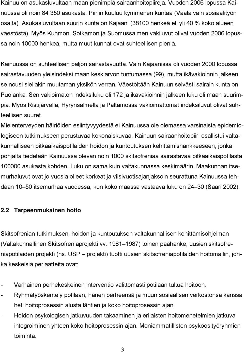 Myös Kuhmon, Sotkamon ja Suomussalmen väkiluvut olivat vuoden 2006 lopussa noin 10000 henkeä, mutta muut kunnat ovat suhteellisen pieniä. Kainuussa on suhteellisen paljon sairastavuutta.