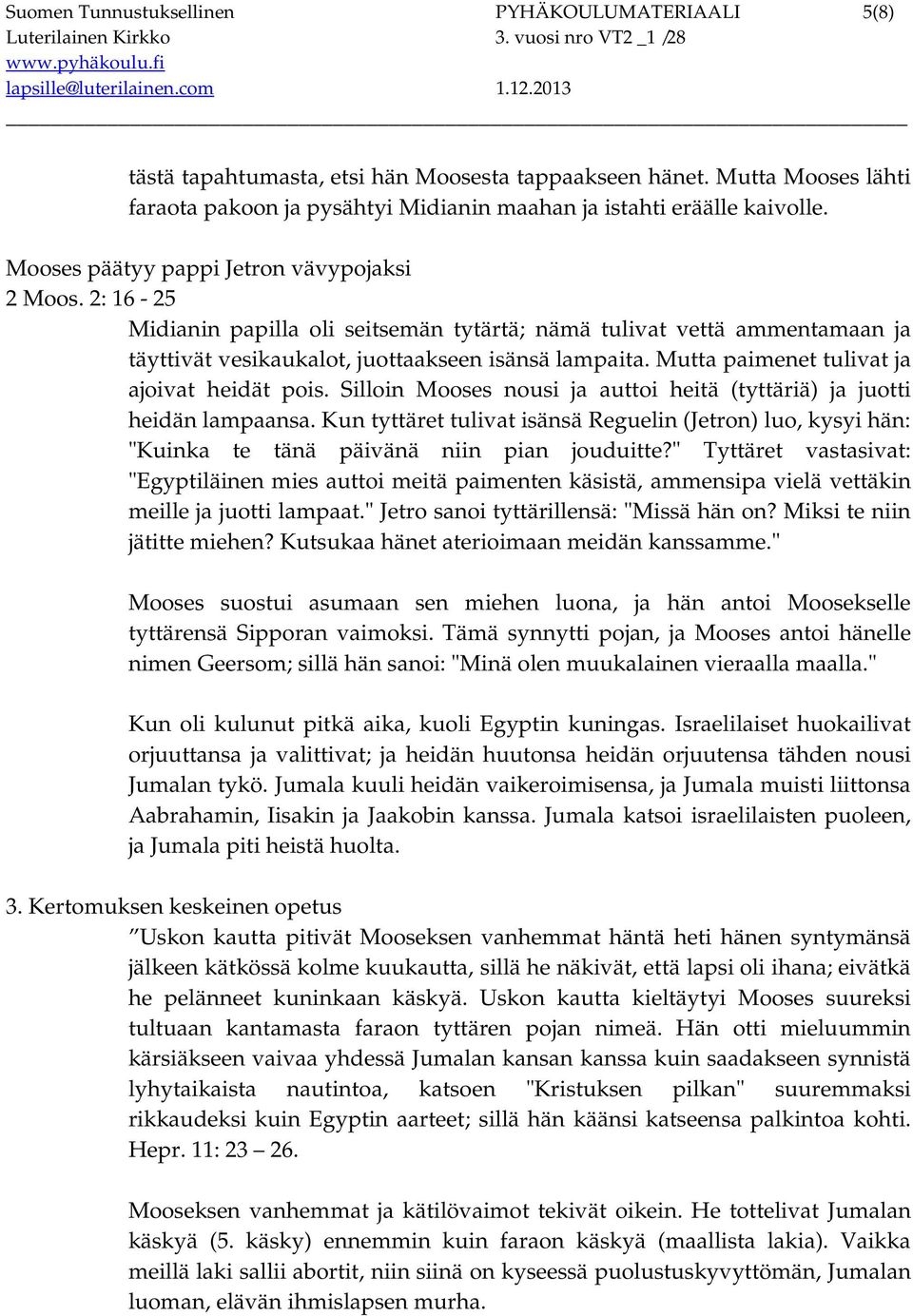 Mutta paimenet tulivat ja ajoivat heidät pois. Silloin Mooses nousi ja auttoi heitä (tyttäriä) ja juotti heidän lampaansa.