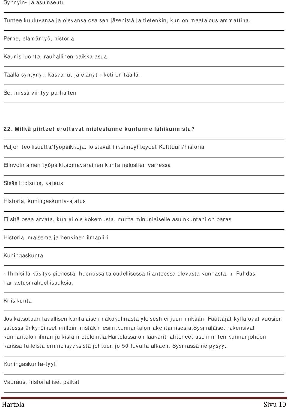 Paljon teollisuutta/työpaikkoja, loistavat liikenneyhteydet Kulttuuri/historia Elinvoimainen työpaikkaomavarainen kunta nelostien varressa Sisäsiittoisuus, kateus Historia, kuningaskunta-ajatus Ei