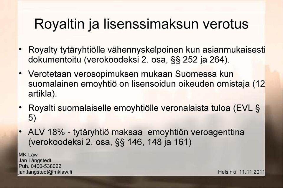 Verotetaan verosopimuksen mukaan Suomessa kun suomalainen emoyhtiö on lisensoidun oikeuden omistaja