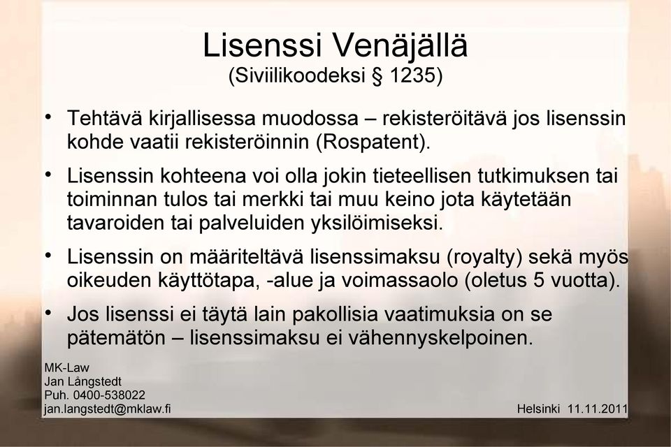 Lisenssin kohteena voi olla jokin tieteellisen tutkimuksen tai toiminnan tulos tai merkki tai muu keino jota käytetään tavaroiden