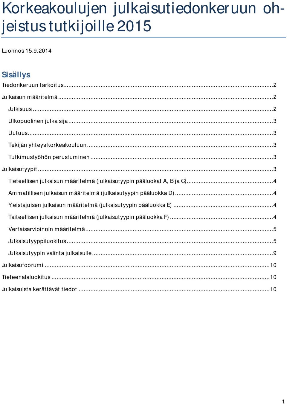 .. 4 Ammatillisen julkaisun määritelmä (julkaisutyypin pääluokka D)... 4 Yleistajuisen julkaisun määritelmä (julkaisutyypin pääluokka E).