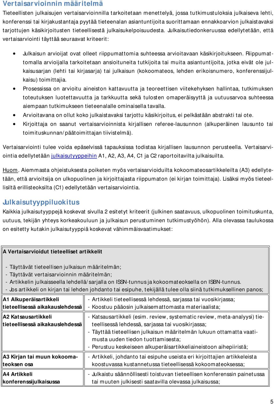 Julkaisutiedonkeruussa edellytetään, että vertaisarviointi täyttää seuraavat kriteerit: Julkaisun arvioijat ovat olleet riippumattomia suhteessa arvioitavaan käsikirjoitukseen.