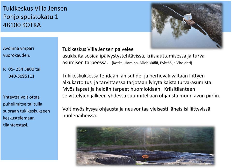(Kotka, Hamina, Miehikkälä, Pyhtää ja Virolahti) Tukikeskuksessa tehdään lähisuhde- ja perheväkivaltaan liittyen alkukartoitus ja tarvittaessa tarjotaan lyhytaikaista turva-asumista.